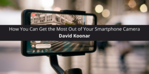 Professional Photographer David Koonar, Windsor, Explains How You Can Get the Most Out of Your Smartphone Camera