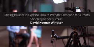 David Koonar Windsor Explains How to Prepare Someone for a Photo Shoot